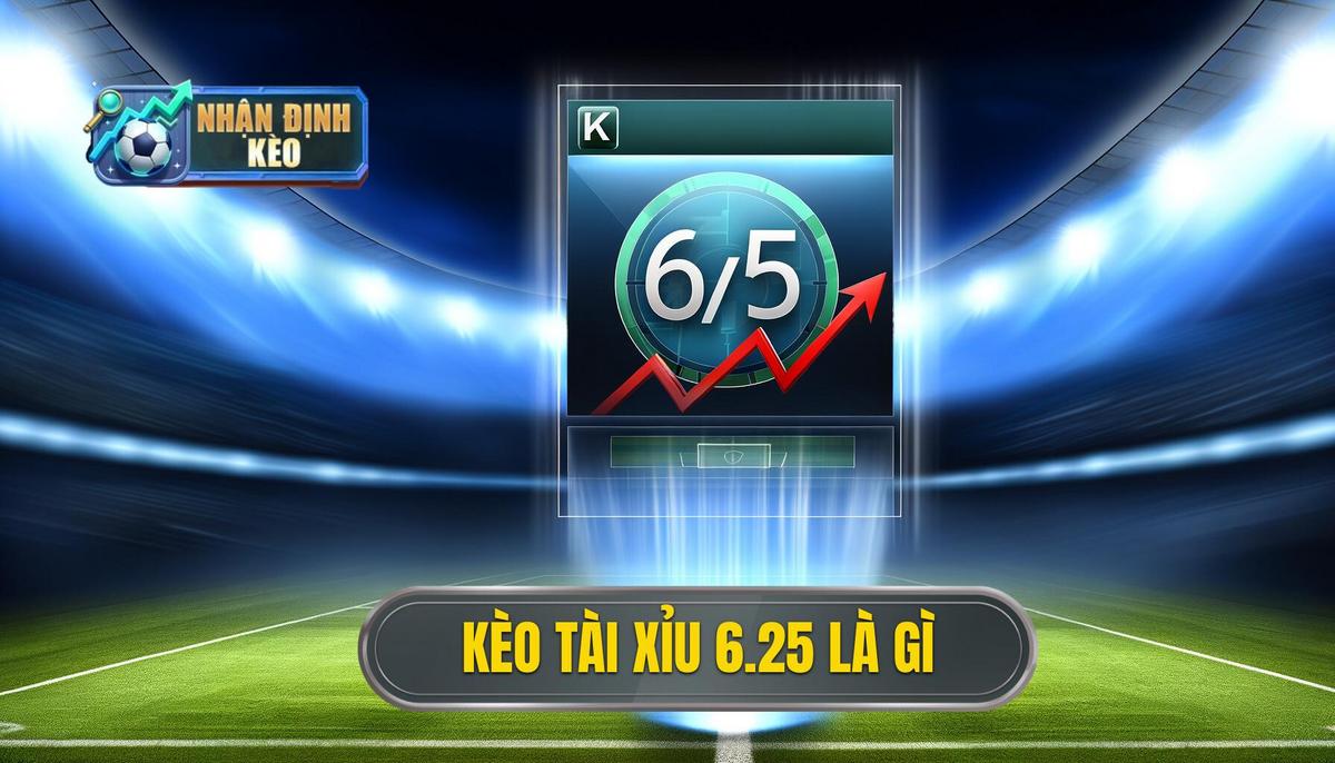 Kèo tài xỉu 6.25 là gì