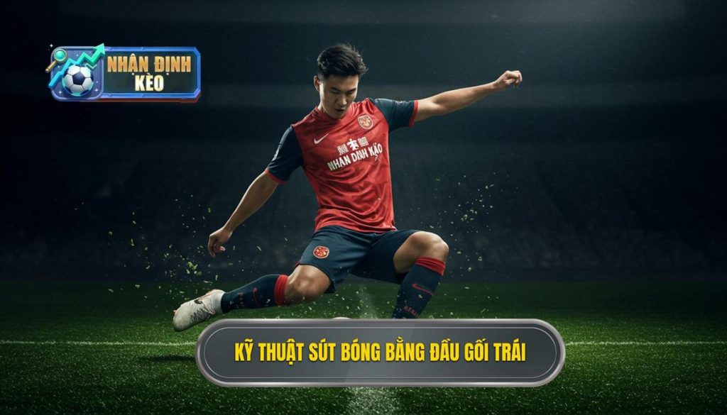 Kỹ thuật sút bóng bằng đầu gối trái